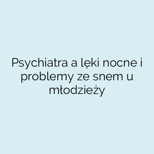 Psychiatra a lęki nocne i problemy ze snem u młodzieży