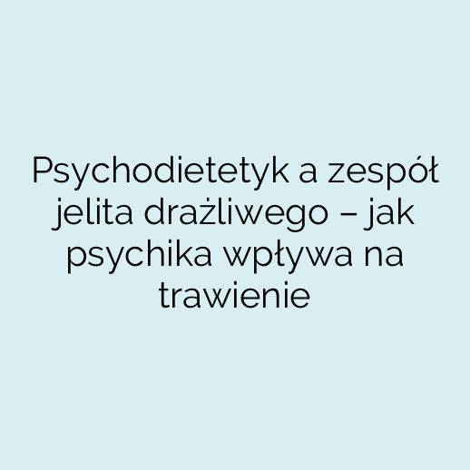 Psychodietetyk a zespół jelita drażliwego – jak psychika wpływa na trawienie