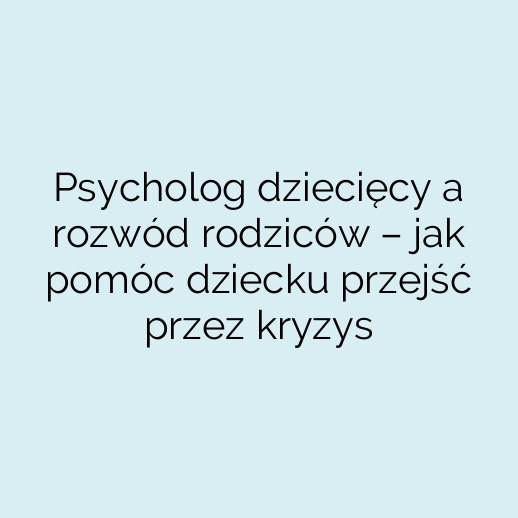 Psycholog dziecięcy a rozwód rodziców – jak pomóc dziecku przejść przez kryzys
