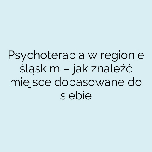 Psychoterapia w regionie śląskim – jak znaleźć miejsce dopasowane do siebie